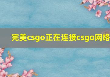 完美csgo正在连接csgo网络