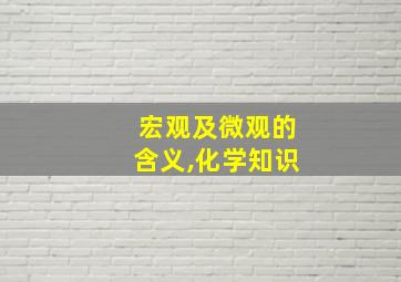 宏观及微观的含义,化学知识