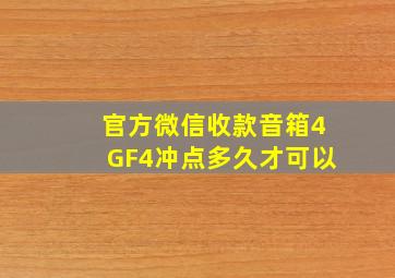 官方微信收款音箱4GF4冲点多久才可以