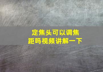 定焦头可以调焦距吗视频讲解一下