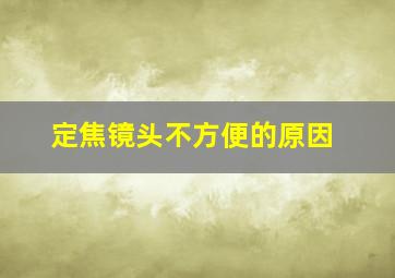 定焦镜头不方便的原因