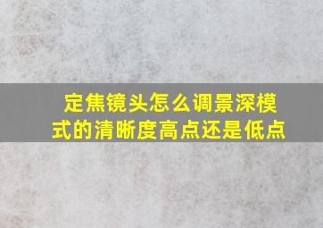 定焦镜头怎么调景深模式的清晰度高点还是低点