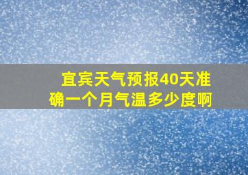 宜宾天气预报40天准确一个月气温多少度啊