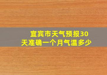 宜宾市天气预报30天准确一个月气温多少