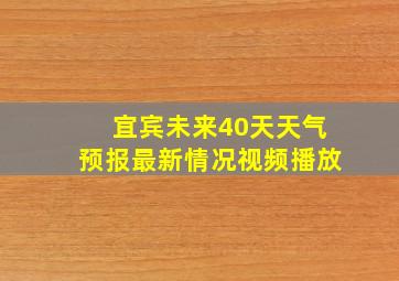 宜宾未来40天天气预报最新情况视频播放