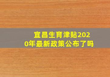 宜昌生育津贴2020年最新政策公布了吗