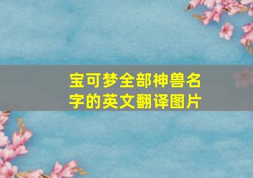 宝可梦全部神兽名字的英文翻译图片