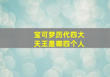 宝可梦历代四大天王是哪四个人