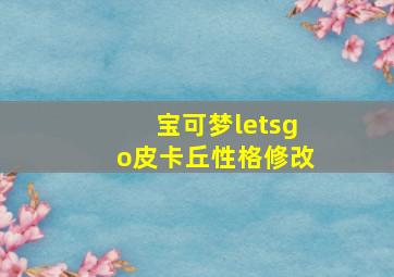 宝可梦letsgo皮卡丘性格修改