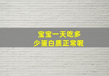 宝宝一天吃多少蛋白质正常呢