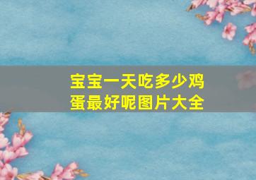 宝宝一天吃多少鸡蛋最好呢图片大全