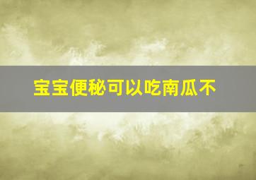 宝宝便秘可以吃南瓜不