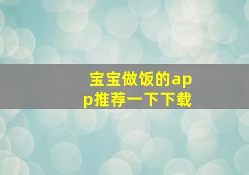 宝宝做饭的app推荐一下下载