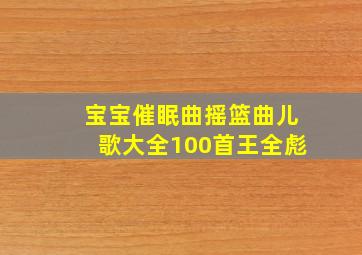 宝宝催眠曲摇篮曲儿歌大全100首王全彪