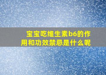 宝宝吃维生素b6的作用和功效禁忌是什么呢