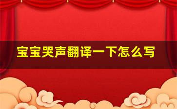 宝宝哭声翻译一下怎么写