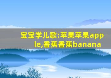 宝宝学儿歌:苹果苹果apple,香蕉香蕉banana