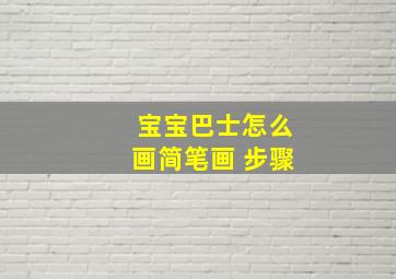 宝宝巴士怎么画简笔画 步骤