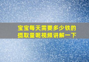 宝宝每天需要多少铁的摄取量呢视频讲解一下