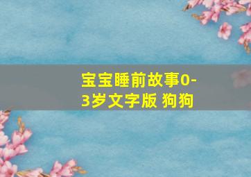 宝宝睡前故事0-3岁文字版 狗狗