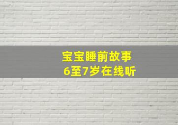 宝宝睡前故事6至7岁在线听