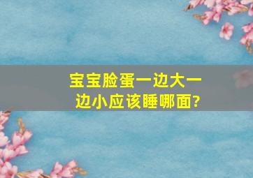 宝宝脸蛋一边大一边小应该睡哪面?