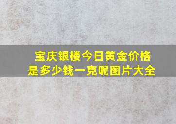 宝庆银楼今日黄金价格是多少钱一克呢图片大全