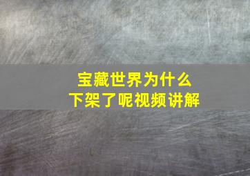 宝藏世界为什么下架了呢视频讲解