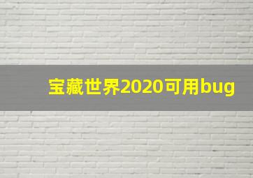 宝藏世界2020可用bug