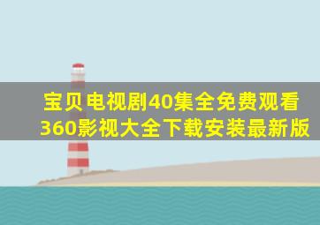 宝贝电视剧40集全免费观看360影视大全下载安装最新版