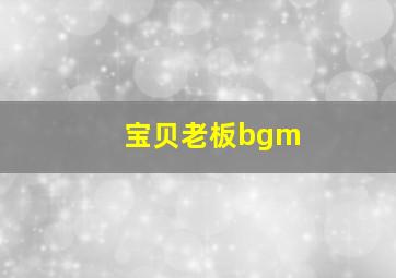 宝贝老板bgm