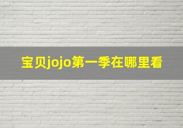 宝贝jojo第一季在哪里看