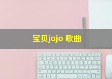 宝贝jojo 歌曲