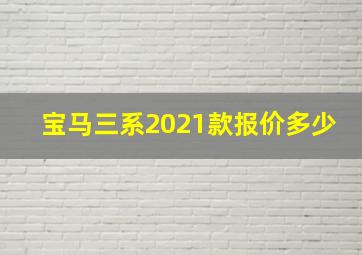 宝马三系2021款报价多少