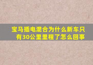 宝马插电混合为什么新车只有30公里里程了怎么回事