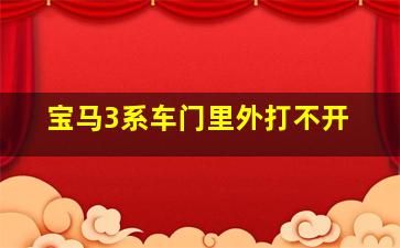 宝马3系车门里外打不开