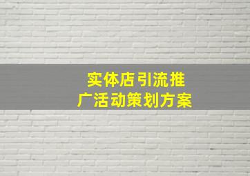 实体店引流推广活动策划方案