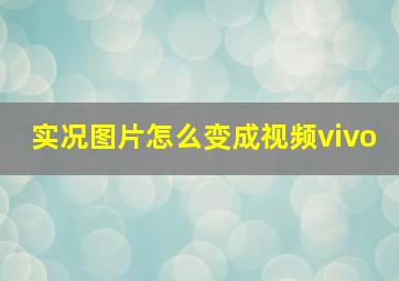 实况图片怎么变成视频vivo