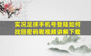 实况足球手机号登陆如何找回密码呢视频讲解下载