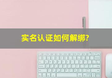 实名认证如何解绑?