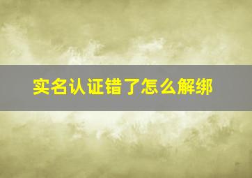 实名认证错了怎么解绑