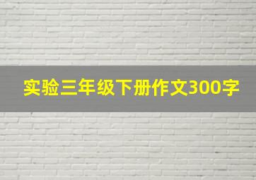 实验三年级下册作文300字