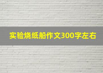 实验烧纸船作文300字左右