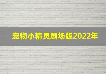 宠物小精灵剧场版2022年