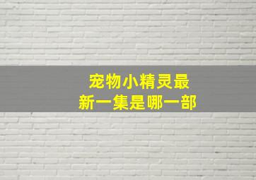 宠物小精灵最新一集是哪一部