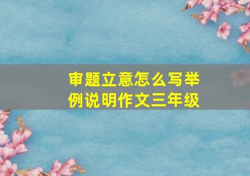 审题立意怎么写举例说明作文三年级