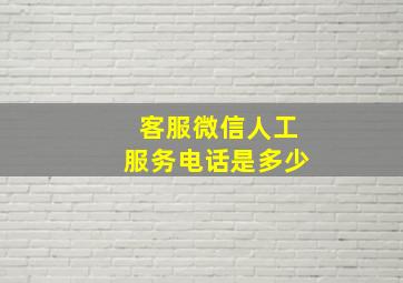 客服微信人工服务电话是多少