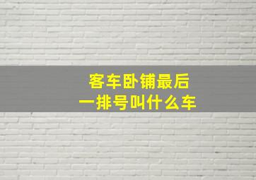 客车卧铺最后一排号叫什么车