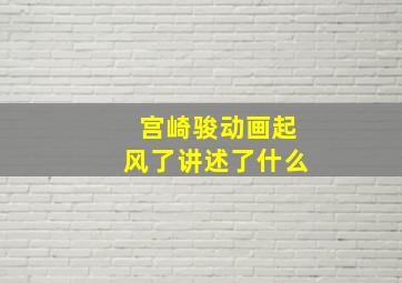 宫崎骏动画起风了讲述了什么