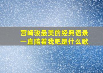 宫崎骏最美的经典语录一直陪着我吧是什么歌